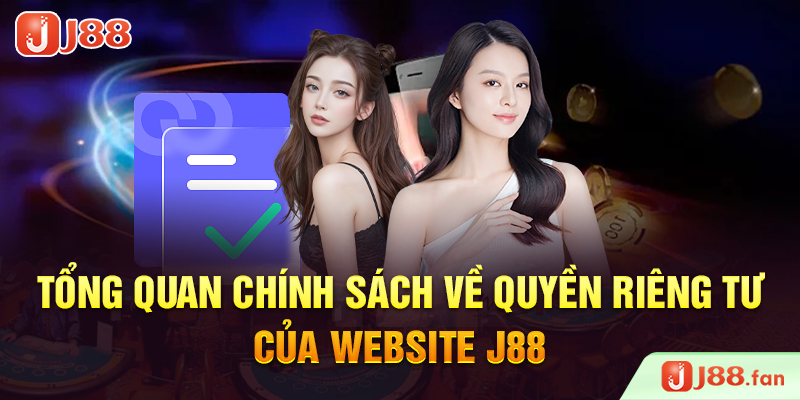Quyền Riêng Tư J88 - Chính Sách Bảo Vệ Quyền Lợi Của Người Chơi 2 Tổng quan chính sách về quyền riêng tư của website J88