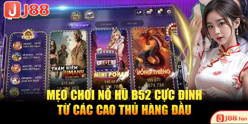 Nổ Hũ B52 - Quay Mạnh Tay, Trúng Ngay Jackpot Tiền Tỷ! 4 Mẹo chơi nổ hũ B52 cực đỉnh từ các cao thủ hàng đầu